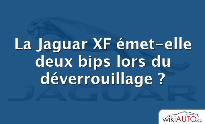 La Jaguar XF émet-elle deux bips lors du déverrouillage ?